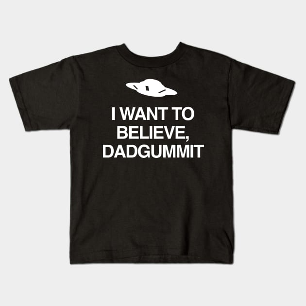 I WANT TO BELIEVE, DADGUMMIT Kids T-Shirt by UAP Stuff